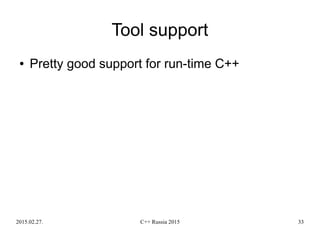 2015.02.27. C++ Russia 2015 33
Tool support
● Pretty good support for run-time C++
 
