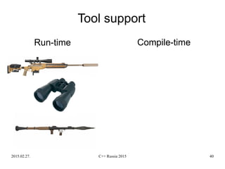 2015.02.27. C++ Russia 2015 40
Tool support
Run-time Compile-time
 