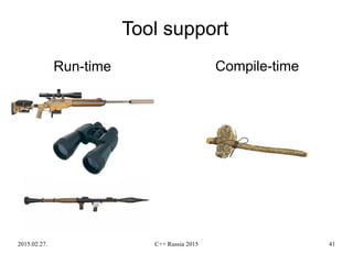 2015.02.27. C++ Russia 2015 41
Tool support
Run-time Compile-time
 