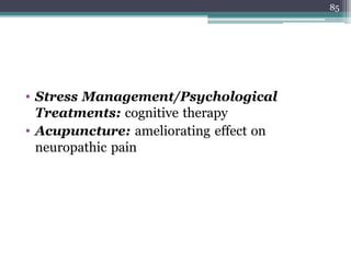 • Stress Management/Psychological
Treatments: cognitive therapy
• Acupuncture: ameliorating effect on
neuropathic pain
85
 