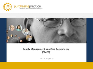 Supply Management as a Core Competency
               (SMCC)

             Jan 2010 (rev 1)
 