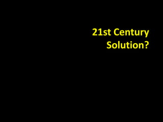 21st Century
Solution?
 