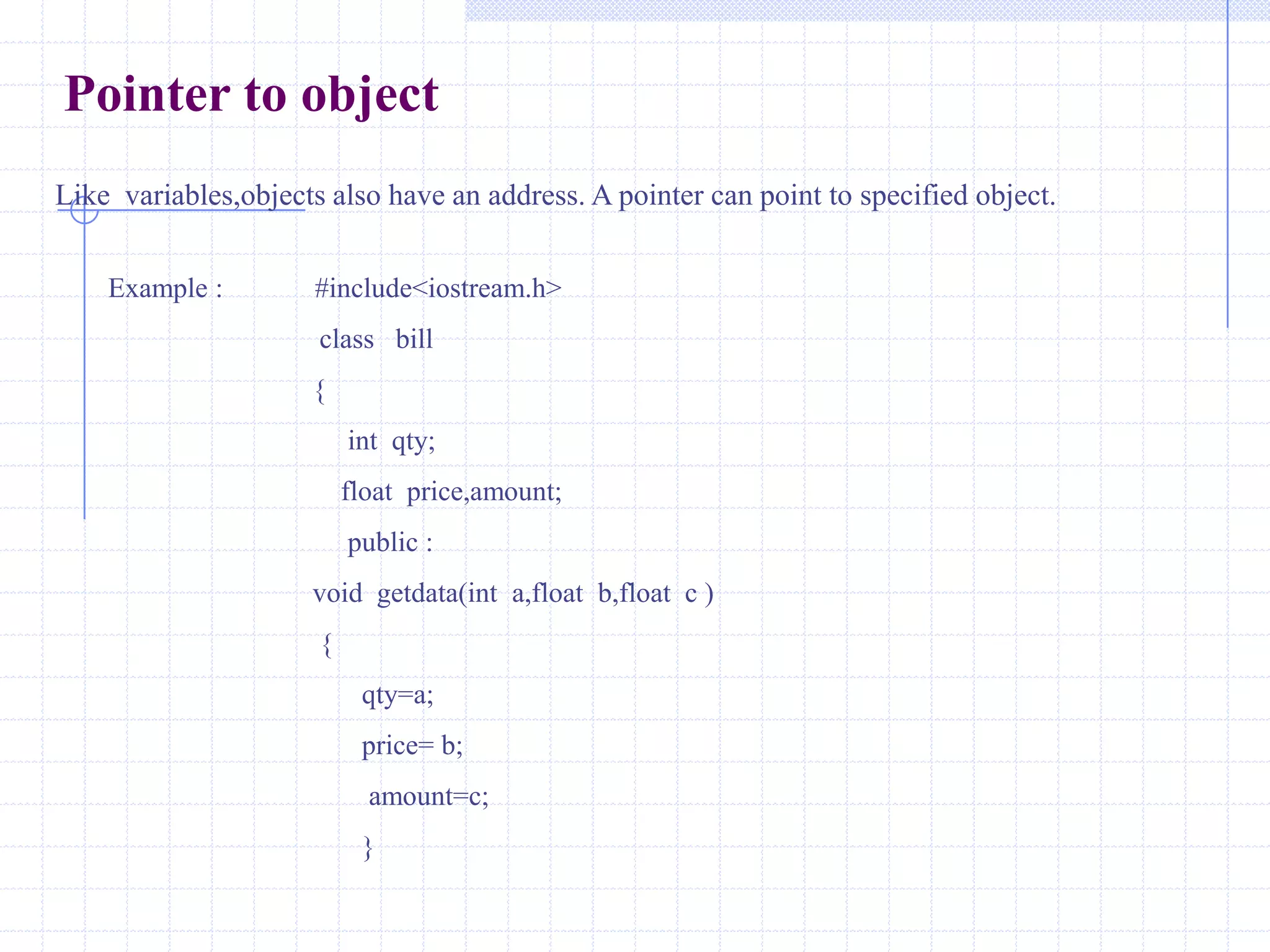 Example :   #include<iostream.h>                  int  p;                   float   d;                    char  c;               void *pt=&p;         void main(void)     {        *(int *)p t=12;        cout<<“\n p=”<<p;         pt=&d;                              // pt  points to d      *(float *) pt = 5.4;       cout<<“\n r =”<<d;        pt=&c;                          // pt  points to c        *(char *)pt = ‘R;        cout<<“\n C =”<<c;    }output :                 p=12                r= 5.4               c=R