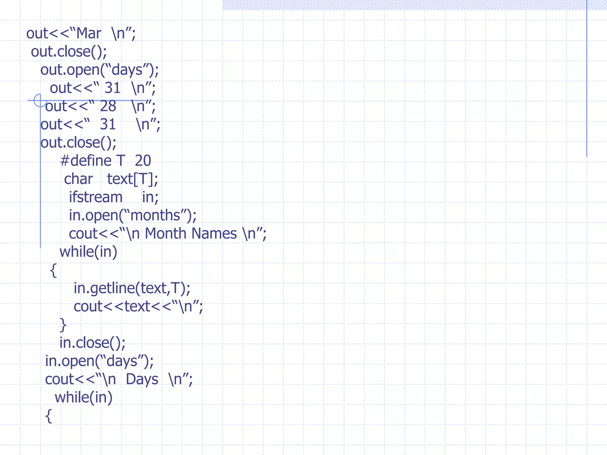  Write a program to open an output file using fstream class.    #include<fstream.h>       #include<conio.h>       main()     {clrscr();ofstream  out(“text”);        out<<“ one   two    three   four  : \n”;        out<<“    1       2         3         4  “;        out<<“\n  The End ”;} Write a program to read data from file  using object of ifstream class.   #include<fstream.h>   #include<conio.h>     main()   {clrscr();    char *n;