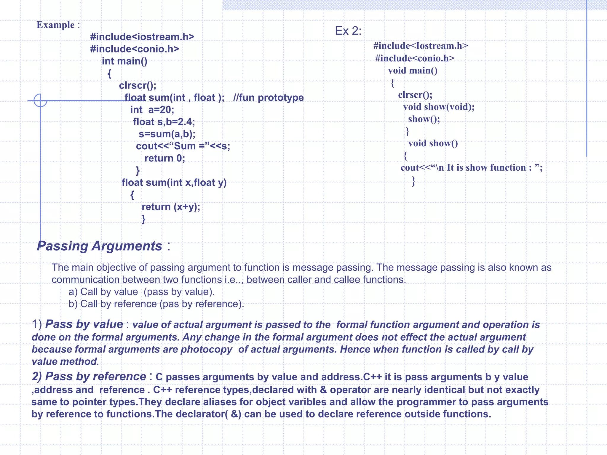 The main() function in C and C++   :Main() in C++Main() in C   int main( )    {           stmt 1;            stmt 2;               return 0;           }    main( )    {           stmt 1;            stmt 2;           }Return type is specified.The return  stmt is used.Can be declared as void. If declared void, no need of return statement.No return type is specified, and not necessary.No  return  statement is used.Can be declared as void.In C++ the function main() always returns integer value to operating system by default. The return value of the function  main() is used by the operating system to check whether the program is executed successfully or not. If  the returned  value is zero (0),it means that the program is executed successfully. A non-zero  value indicates that the program execution was unsuccessful.  The statement return 0 indicates that the program execution is successful. The return statement is used to return type value. If there is no return statement, compiler displays a  warning message “Function should return a value ”.Every function including main() by default  returns an integer value ,hence the keyword int before function main() is not Compulsory. In C there is no return  type  to function main().