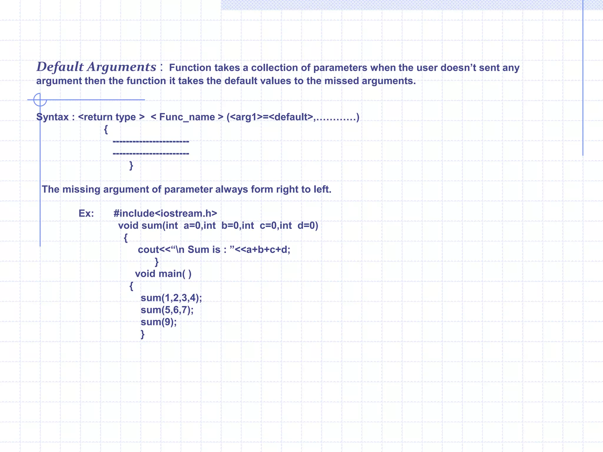 Function Definition :The first line is called function declarator and is followed by function body. The block of statements followed declarator is called as function definition. The declarator and function prototype declaration should match each other. The function body is enclosed with curly braces. The function can be defined anywhere. Function call : A function is a latent body.it gets activated only when a call to function is invoked.A function must be called by its name.Actual & Formal Arguments :The argument declared in caller function and given in the function call are called as actual arguments. The arguments declared in the function declarator are known as formal arguments.Void main( )  {              x=sum ( y , z );     }     float sum( float j,float k)           {              return (j+k);               }Actual argumentFormal ArgumentThe return Statement :  The return Statement is used to return value to the caller function.The returns statement returns only one value at a time.      syntax:                     return (var_name);                              (or)                        return var_name; 