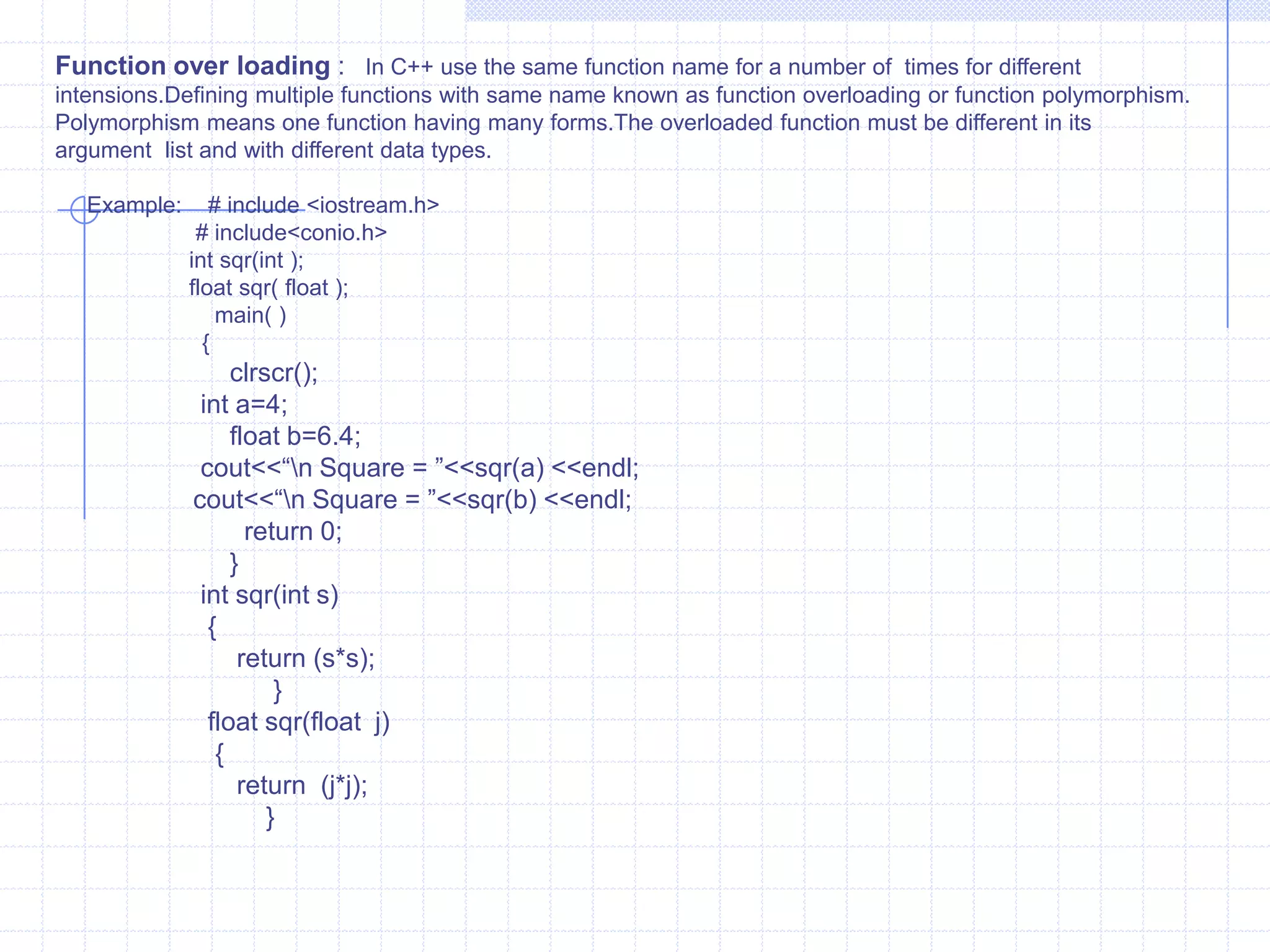 Ex  2:   #include<IOSTREAM.H>                 #include<conio.h>int main( )               {                    clrscr();                   int  sum(int a,int b=1,int c=2,int d=4);  //fun prototype                    int a=2;                     int b=3;                      int c=4;                       int d=6;                cout<<“\n Sum = ”<<sum(a,b,c,d);               cout<<“\b Sum = ”<<sum(a,b,c);                cout<<“\n Sum = ”<<sum(a,d);               cout<<“\b Sum = ”<<sum(b,c,d);                       return 0;                  }              sum(int j,int k,int l,int m)              {                    return (j+k+l+m);                    }