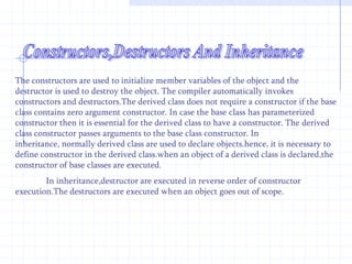 When classes are declared as virtual, the compiler takes necessary precaution to aviod duplication of member variables. Thus we make a class virtual if it is a base class that has been used by more than one derived class as their base class. #include<iostream.h>   class A1    {      protected :        int a;       };    class A2: public virtual A1     {       protected:         int b;       };     class A3:public virtual A1       {         protected:          int c;        };