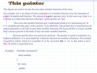 Example :   #include<iostream.h>                       void  main( )                     {                        class   man                          {                              public :                                char name[10];                                 int age;                           };                    man  m={“ Raja”, 23};               man  *ptr;                ptr=&(man)m;                  cout<<“\n”<<m.name<<“ “<<m.age;                 cout<<“\n”<<ptr->name<<“ “<<ptr->age;                       }