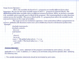 Function’s in C++ :One of the features of C/C++ language is that a large sized  program can be divided into smaller ones. The smaller programs can be written in the form of functions. The process of dividing a large program into any tiny and handy sub-programs and manipulating them independently is known  as Modular programming. This technique is similar to divide-and-conquer technique. Dividing a large program into smaller functions provides advantages to the programmer. The testing and debugging of a program with functions becomes easier. A function can be called repeatedly based on the application and thus the size of the program can be reduced. The message passing between a caller (calling function ) and  callee (called function) takes places using  arguments. The concept of modular approach of C++ is obtained from function The advantages of function :  Support for modular programming.