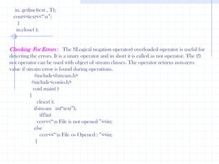 ifstream   in (“text”);     in>>n;     cout<<n<<“  ”;    in>>n;    cout<<n<<“  ”;    in>>n;    cout<<n<<“  “;      }Write a program to write and read text in file. Use “ofstream” and  “ifstream “.     #include<fstream.h>    #include<conio.h>      main()   {       char  name[9];int  age;ofstream  out(“text”);     cout<<“\n Name  ”;    cin>>name;      cout<<“\n Age ”;      cin>>age;      out<<name<<“\t”;      out<<age<<“\t”;  