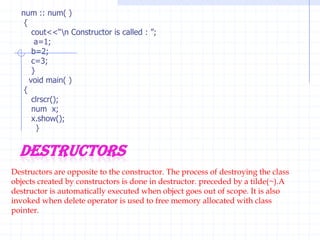 Example :        # include <iostream.h >    # include <conio.h>  class   number{     static int c;     public :            void count()      {              ++c;               cout<<“\n  c= ”<<c;           }      };Int number :: c=0;  //  initialization of static member variables    void  main(){       number a,b,c;            clrscr();      a.count();  b.count( ); c.count();                 return 0;}
