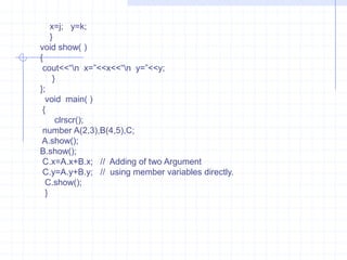 Friend  void showbal(ac);     };    void  showbal(ac   a)       {      cout<<“\n Balance of A/c No. ”<<a.acno<<“ is Rs. ”<<a.bal;          }    int main()  {      ac k;    k.read();      showbal(k);     }Ex: To declare  Friend function in two classes .              #include<iostream.h>                 class first;                class  second              {                 int  s;                      public :                         void getvalue()                       {                         cout<<“\n Enter a number : “    ;                         cin>>s;                    }