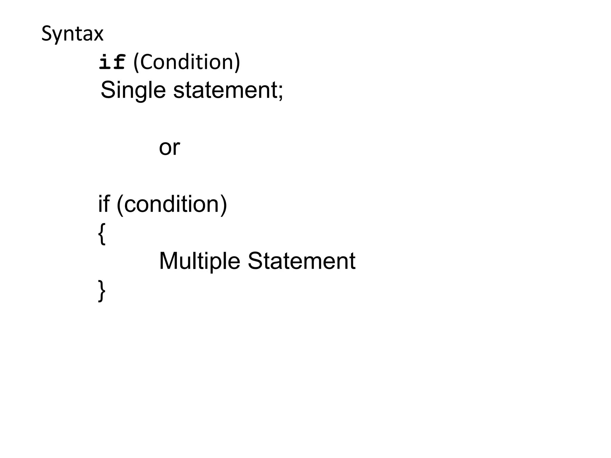 Syntaxif(Condition)         Single statement;			or 		if (condition)		{			Multiple Statement		}
