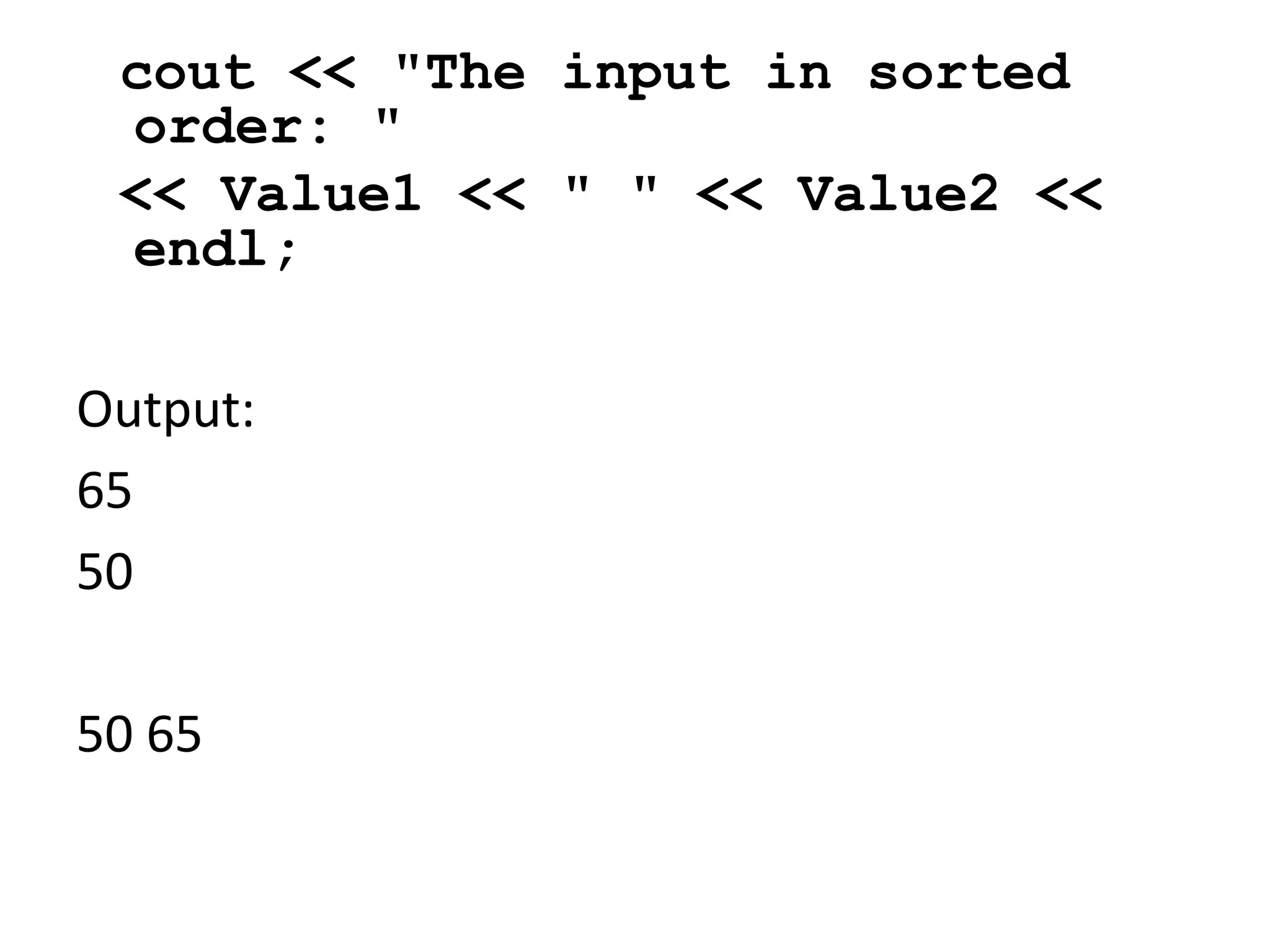 cout << "The input in sorted order: " << Value1 << " " << Value2 << endl;Output:655050 65