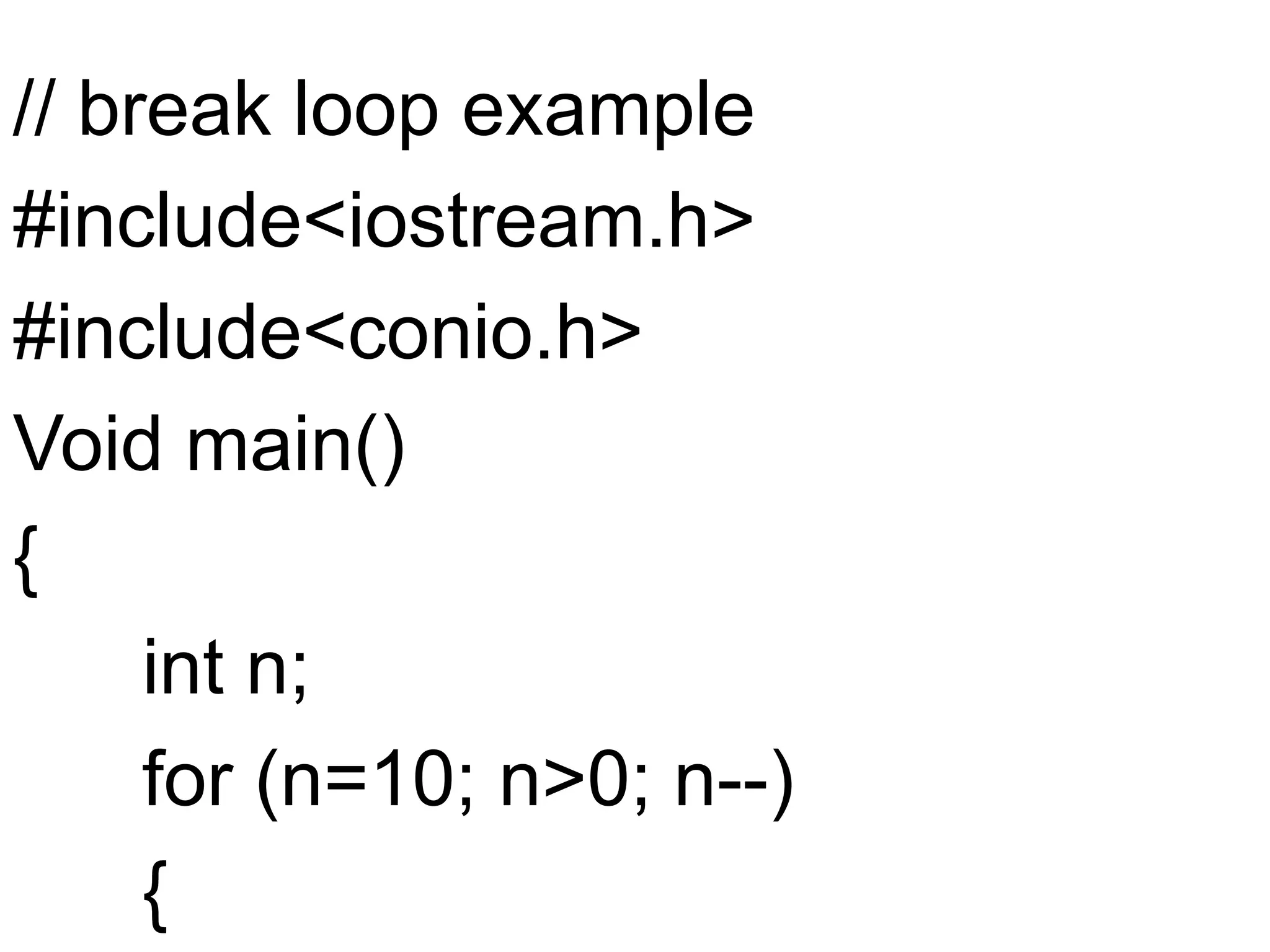 // break loop example#include<iostream.h>#include<conio.h>Void main(){int n;      for (n=10; n>0; n--)      {