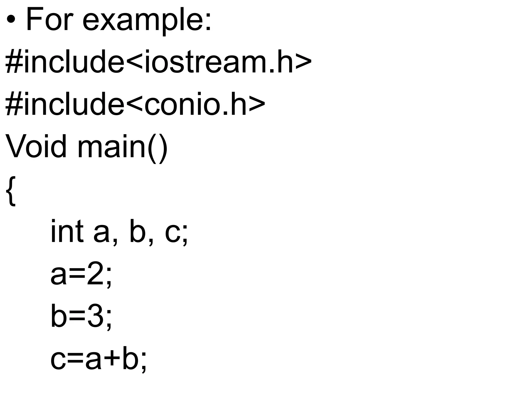 For example:#include<iostream.h>#include<conio.h>Void main(){     int a, b, c;     a=2;     b=3;     c=a+b;
