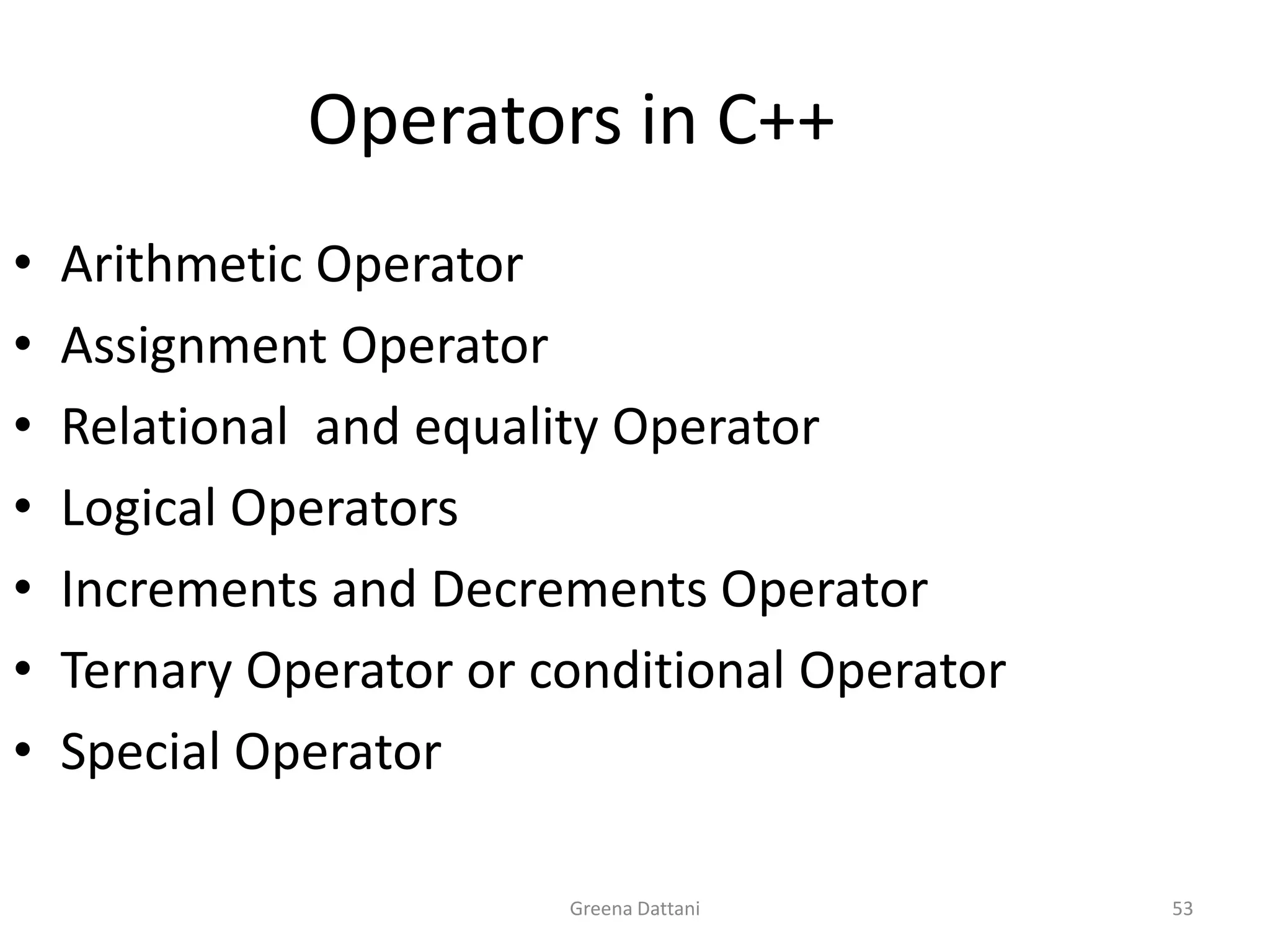 Greena Dattani53Operators in C++Arithmetic OperatorAssignment OperatorRelational  and equality OperatorLogical OperatorsIncrements and Decrements OperatorTernary Operator or conditional OperatorSpecial Operator