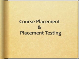 Course Placement
        &
Placement Testing
 