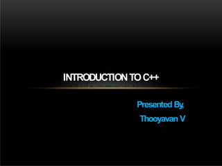 Presented By
,
Thooyavan V
INTRODUCTIONTOC++
 