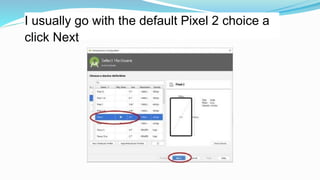 I usually go with the default Pixel 2 choice a
click Next
 