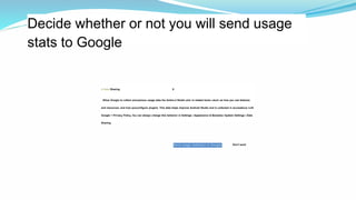 Decide whether or not you will send usage
stats to Google
A Data Sharing X
Allow Google to collect anonymous usage data foe Andre-d Studio and <s related tools—duch as how you use features
and resources, and how youconfigure plugins. This data helps improve Android Studio and is collected in accoedance n«th
Google > Prrvacy Policy, fou can always change this behavior in Settings | Appearance & Benastoc System Settings | Data
Sharing
Don't send
Send usage statistics to Google
 