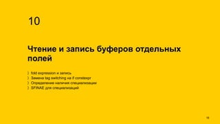 Чтение и запись буферов отдельных
полей
10
fold expression и запись
Замена tag switching на if constexpr
Определение наличия специализации
SFINAE для специализаций
!16
 