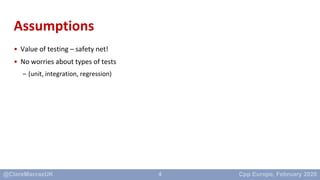 4
Assumptions
• Value of testing – safety net!
• No worries about types of tests
– (unit, integration, regression)
 