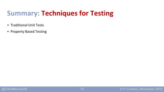 15
Summary: Techniques for Testing
• Traditional Unit Tests
• Property Based Testing
 