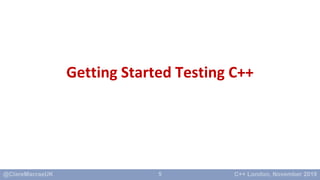 5
Getting Started Testing C++
 