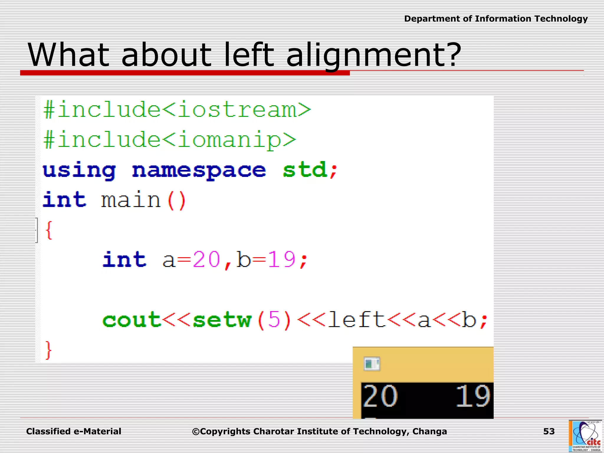 Classified e-Material ©Copyrights Charotar Institute of Technology, Changa 53
Department of Information Technology
What about left alignment?
 