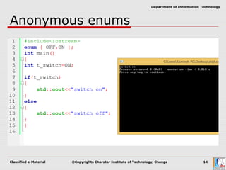 Classified e-Material ©Copyrights Charotar Institute of Technology, Changa 14
Department of Information Technology
Anonymous enums
 
