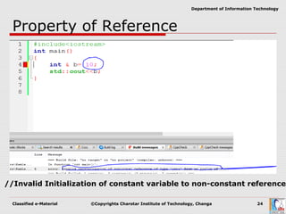 Classified e-Material ©Copyrights Charotar Institute of Technology, Changa 24
Department of Information Technology
Property of Reference
//Invalid Initialization of constant variable to non-constant reference
 