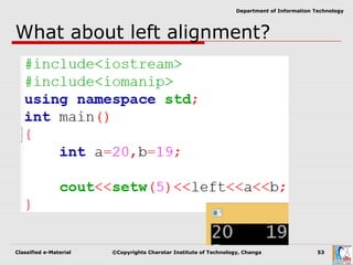Classified e-Material ©Copyrights Charotar Institute of Technology, Changa 53
Department of Information Technology
What about left alignment?
 