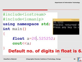 Classified e-Material ©Copyrights Charotar Institute of Technology, Changa 58
Department of Information Technology
Default no. of digits in float is 6.
 