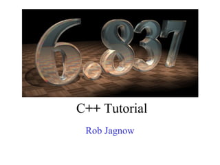 C ++  Tutorial Rob Jagnow 