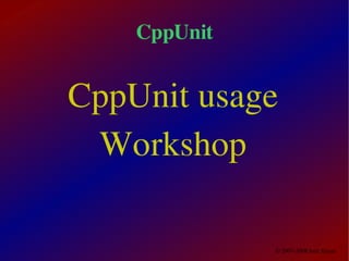 CppUnit


CppUnit usage 
 Workshop

              © 2007­2008 Iurii Kiyan