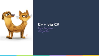 C++ via C#
Egor Bogatov
@EgorBo