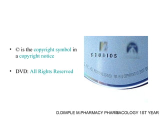 • © is the copyright symbol in 
a copyright notice 
• DVD: All Rights Reserved 
D.DIMPLE M.PHARMACY PHARM3ACOLOGY 1ST YEAR 
 