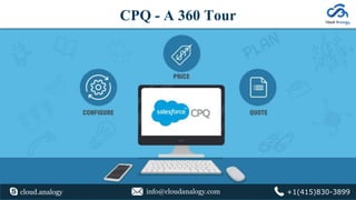 CPQ - A 360 Tour
cloud.analogy info@cloudanalogy.com +1(415)830-3899
 