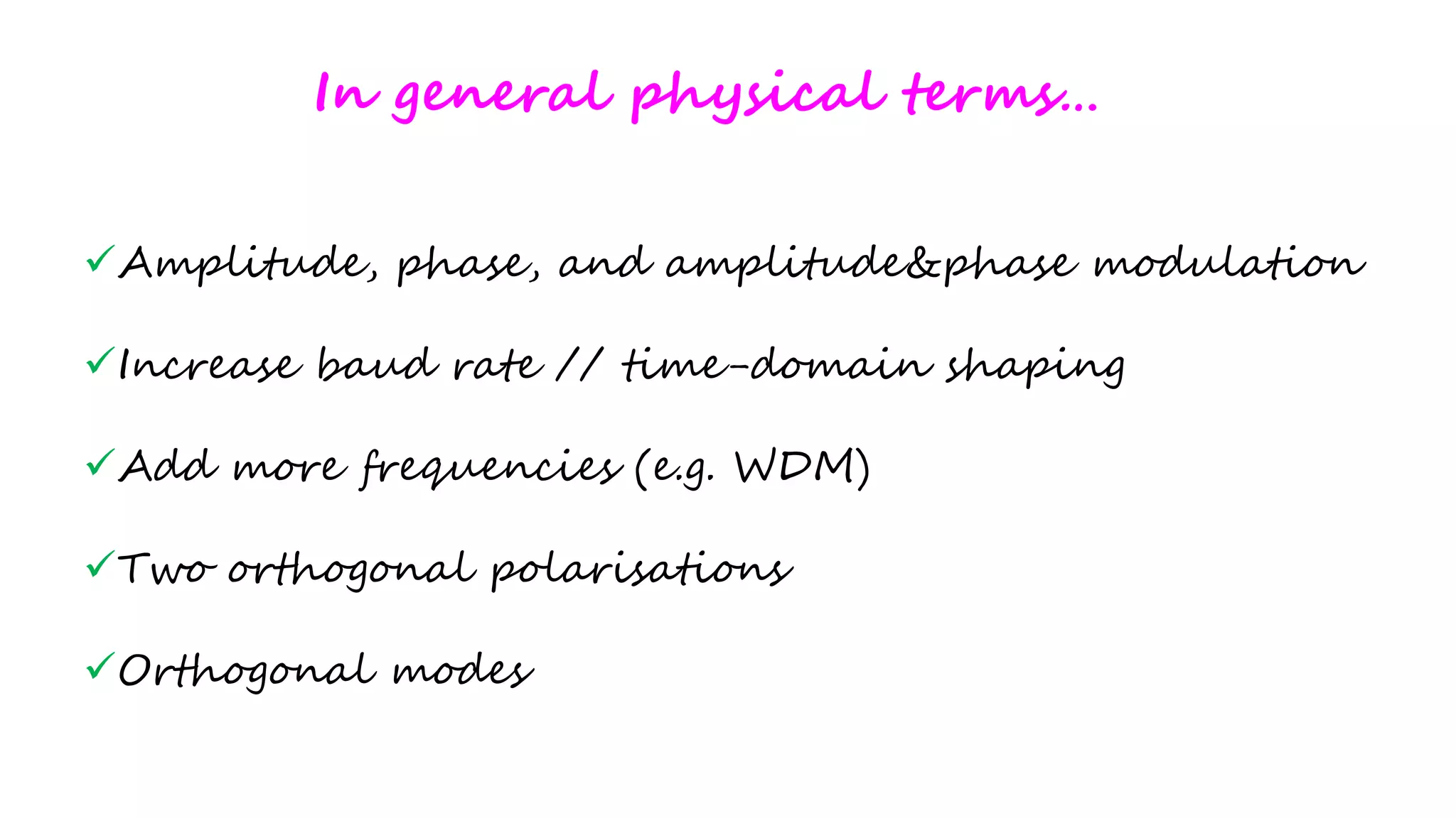 In general physical terms…
Amplitude, phase, and amplitude&phase modulation
Increase baud rate // time-domain shaping
Add more frequencies (e.g. WDM)
Two orthogonal polarisations
Orthogonal modes
 