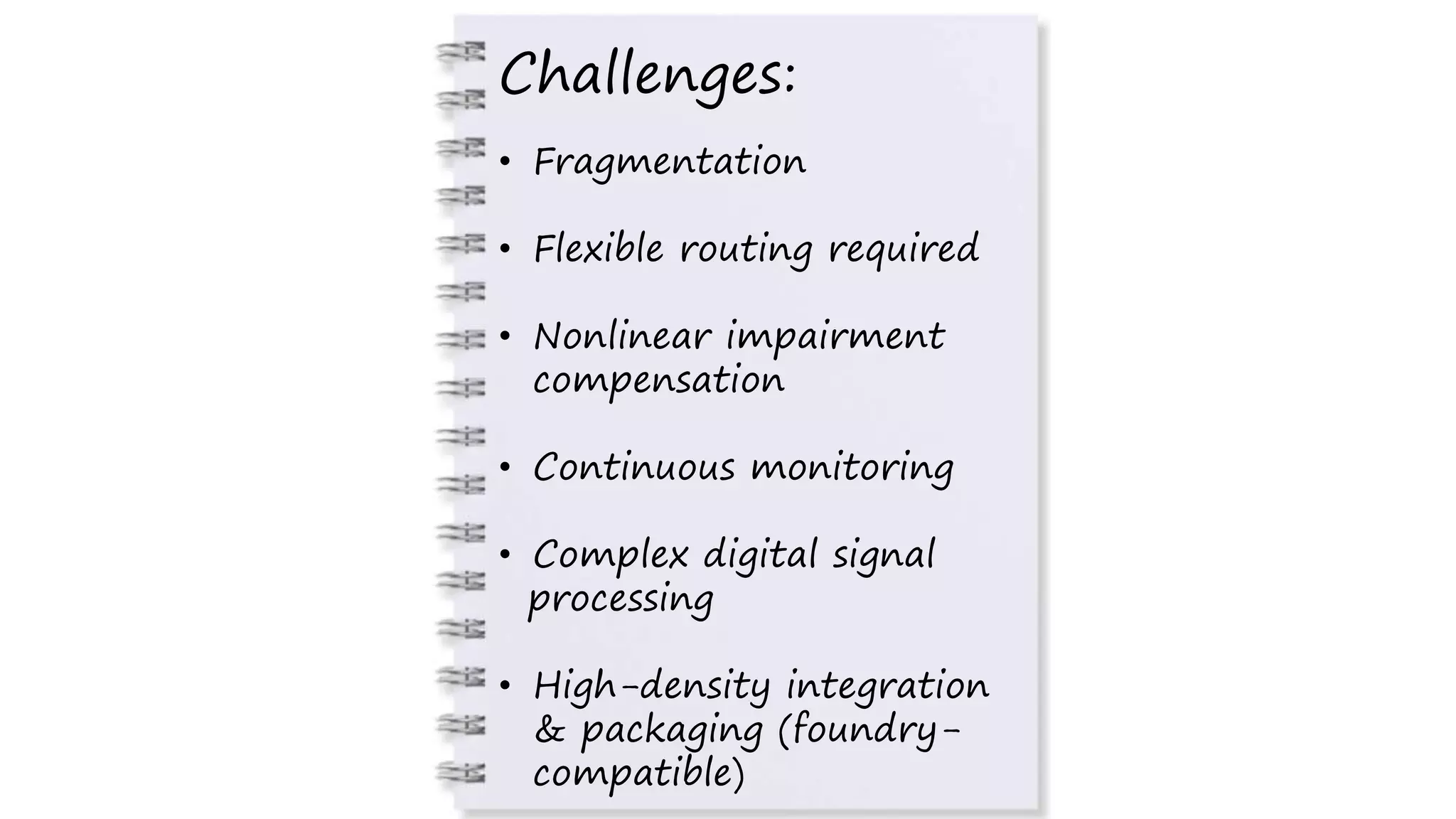 Challenges:
• Fragmentation
• Flexible routing required
• Nonlinear impairment
compensation
• Continuous monitoring
• Complex digital signal
processing
• High-density integration
& packaging (foundry-
compatible)
 