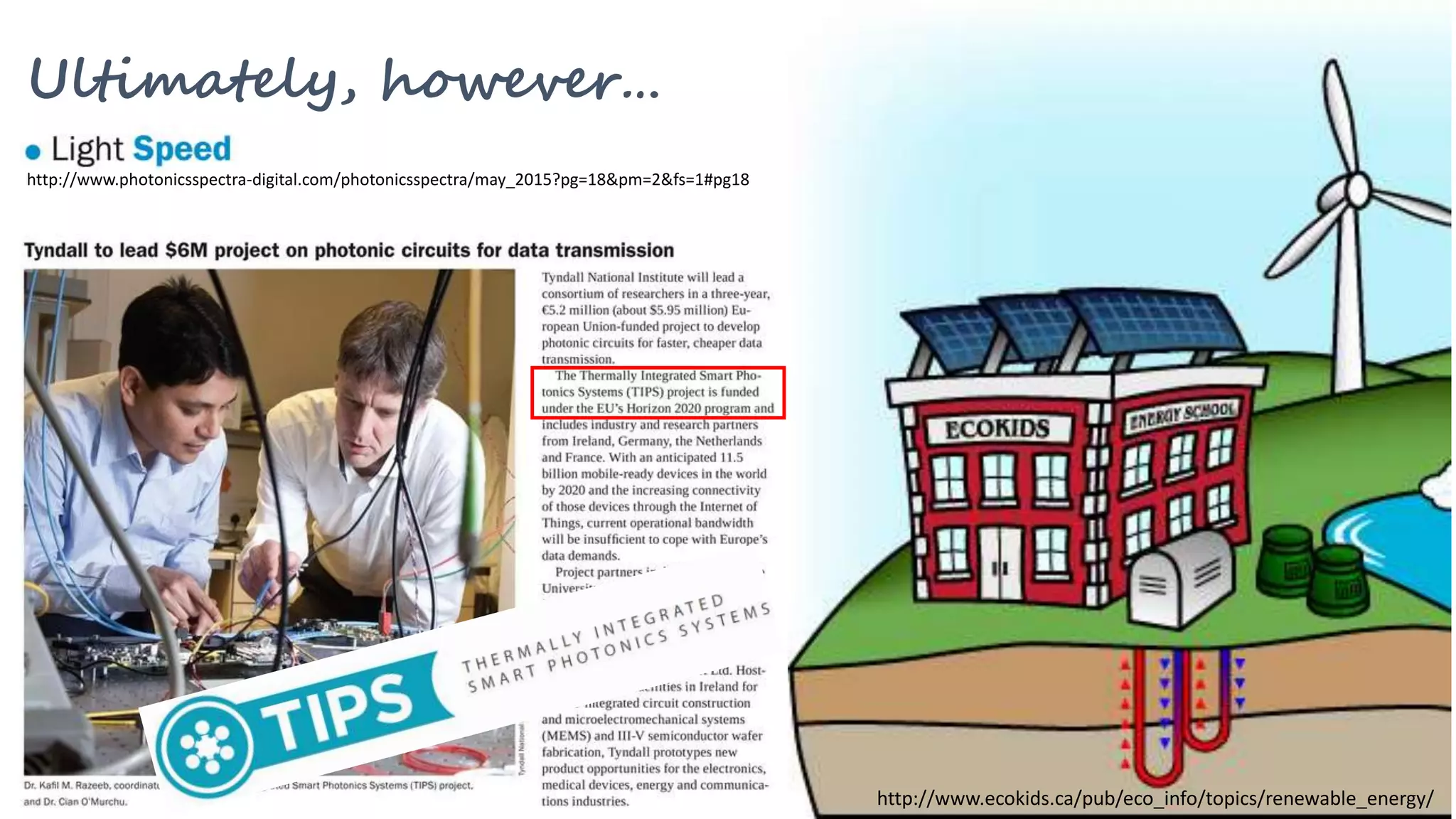 Ultimately, however…
http://www.ecokids.ca/pub/eco_info/topics/renewable_energy/
Energy is and will be finite, hence
- We need energy efficient components
& networks
- We need to look into efficient/passive
device cooling
http://www.photonicsspectra-digital.com/photonicsspectra/may_2015?pg=18&pm=2&fs=1#pg18
 