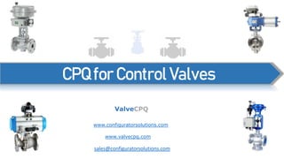 CPQ for Control Valves
ValveCPQ
www.configuratorsolutions.com
sales@configuratorsolutions.com
www.valvecpq.com
 