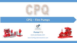 CPQ – Fire Pumps
PumpCPQ
www.pumpcpq.com
www.Configuratorsolutions.com
 