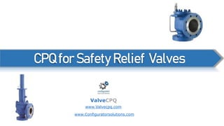 CPQ for Safety Relief Valves
ValveCPQ
www.Valvecpq.com
www.Configuratorsolutions.com
 