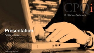 © Copyright 2015 CPQi IT offshore solutions.
Presentation
Portfolio of Services
 