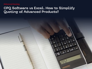 #Advanced Quoting
CPQ Software vs Excel. How to Simplify
Quoting of Advanced Products?
 