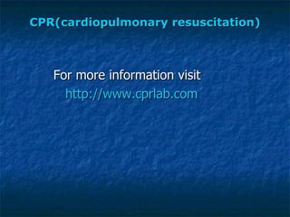 CPR(cardiopulmonary resuscitation) For more information visit  http:// www.cprlab.com 