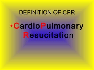 DEFINITION OF CPR
•CardioPulmonary
Resucitation
 